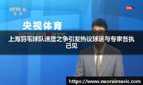 上海羽毛球队速度之争引发热议球迷与专家各执己见