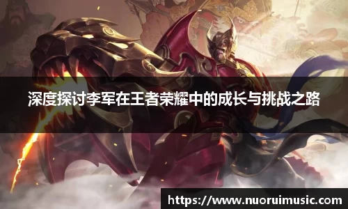 深度探讨李军在王者荣耀中的成长与挑战之路