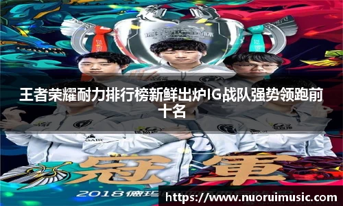 王者荣耀耐力排行榜新鲜出炉IG战队强势领跑前十名